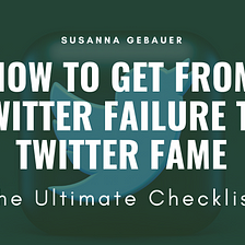 How to Get From Twitter Failure To Twitter Fame — The Ultimate Checklist