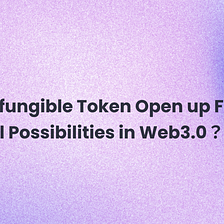 Can Semi-fungible Token Open up Floodgate of Potential Possibilities in Web 3.0?