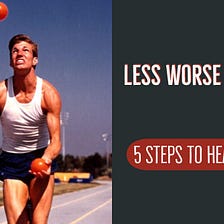 5 Steps to Health Habits: Less Worse ≠ Healthy