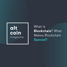 What Is Blockchain? What Makes Blockchain Special?