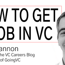 How To Get A Job In VC with John Gannon of The VC Careers Blog and GoingVC