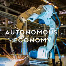 A Look Into Our Autonomous Economy