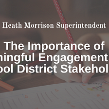The Importance of Meaningful Engagement with School District Stakeholders