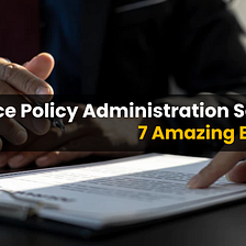 Insurance Policy Administration Software: 7 Amazing Elements
