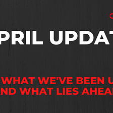 April 2022 Monthly Update