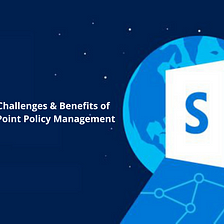 Check out the Challenges & Benefits of Microsoft SharePoint Policy Management