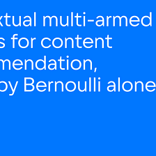 Contextual multi-armed bandits for content recommendation, or not by Bernoulli alone