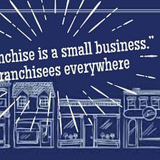 “My Franchise is a Small Business”​ Say it. Scream it. Share it. Again, Again & Again!