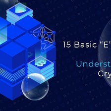 Learn-to-Earn: 15 Basic “E” Concepts You Must Understand in the Crypto Space