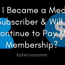Why I Became a Medium Subscriber & Will I Continue to Pay My Membership?