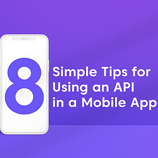 8 Simple Tips for Using an API in a Mobile App