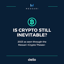 [Delio] Is crypto STILL inevitable? | 2023 as seen through the Messari <Crypto Theses>