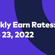 Weekly Earn Rates: June 23, 2022