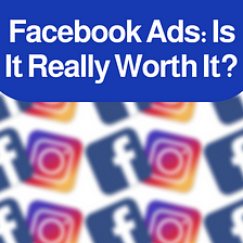 Facebook Ads: Is It Really Worth It?