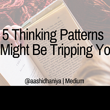 5 Thinking Patterns That Might Be Tripping You Up