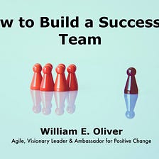 How to Build a Successful Team — William E. Oliver