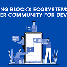 Exploring BlockX Ecosystem: By the Developer Community for Developers
