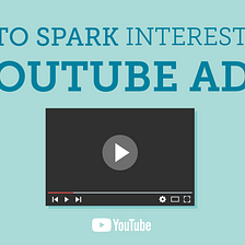 How to Spark Interest with YouTube Ads