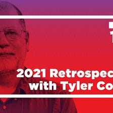 Conversations with Tyler 2021 Retrospective (Ep. 139)