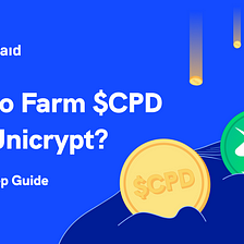 How to Farm $CPD with Unicrypt? Step-by-Step Guide