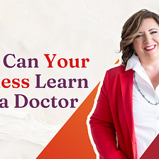 What Can Your Business Learn from a Doctor