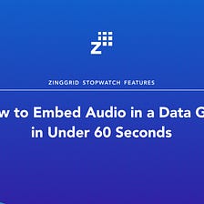 How to Embed Audio in a Data Grid in Under 60 Seconds