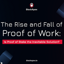 The Rise and Fall of Proof of Work: Is Proof Of Stake The Inevitable Solution?