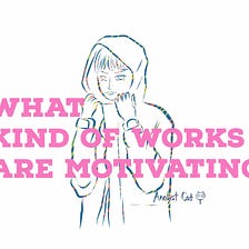 What kind of works are motivating?