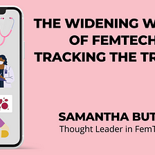 The Widening World of FemTech: Tracking the Trends - Samantha Butts