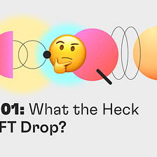 NFTs 101: What the Heck is an NFT Drop?