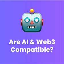 Why AI and Web3 Aren’t as Compatible as you Think