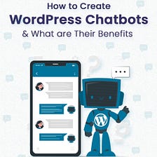 How to Create WordPress Chatbots & What are Their Benefits?