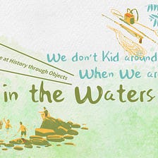A Glimpse at History through Objects | We don’t Kid around When We are in the Waters!