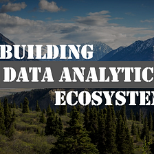 Building Data Analytics Ecosystem