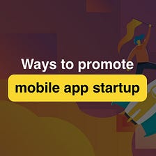 Ways to promote your mobile app startup for free?