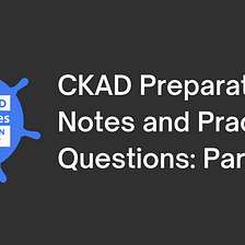 CKAD exam Preparation Notes and Practice Questions: Part 2