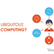 WHAT IS UBIQUITOUS COMPUTING?