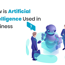 How is Artificial Intelligence Used in Business?