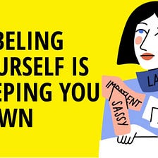 Labeling Yourself is Keeping You Down, Do This Instead