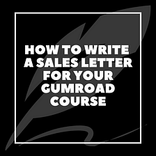 How to Write a Sales Letter for Your Gumroad Course