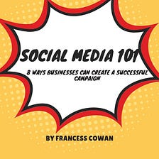 Social Media 101: 8 Ways Businesses Can create a Successful Campaign