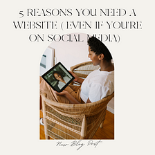 5 Reasons You Need A Website (Even If You’re On Social Media)