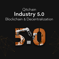 Qitchain: Industry 5.0, Blockchain & Decentralization