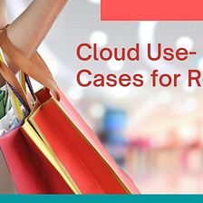 Cloud Use-cases and Value Creation Opportunity for Retailers