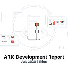 ARK Development Report — July 2020