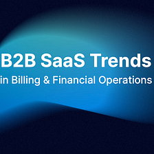 New Survey Offers Insight Into Evolving SaaS Billing and Financial Operations