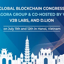 Global Blockchain Congress by Agora Group & Co-Hosted by VBU, V2B Labs, and D.lion