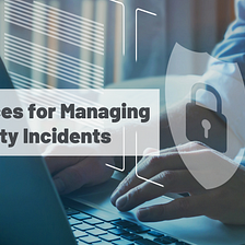 Best Practices for Managing Cybersecurity Incidents