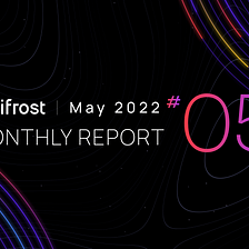 Bifrost 2022 May Monthly Report
