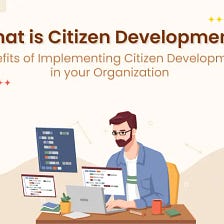 What is Citizen Development? Benefits of Implementing Citizen Development in your Organization